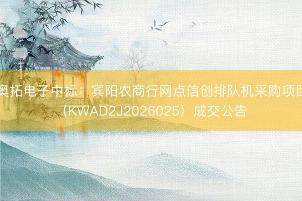 奥拓电子中标：宾阳农商行网点信创排队机采购项目（KWAD2J2026025）成交公告