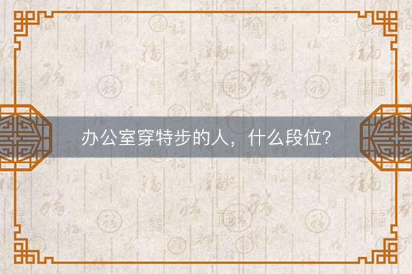 办公室穿特步的人，什么段位？