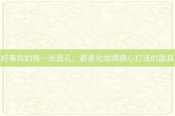 好莱坞的每一张面孔，都是化妆师精心打造的面具