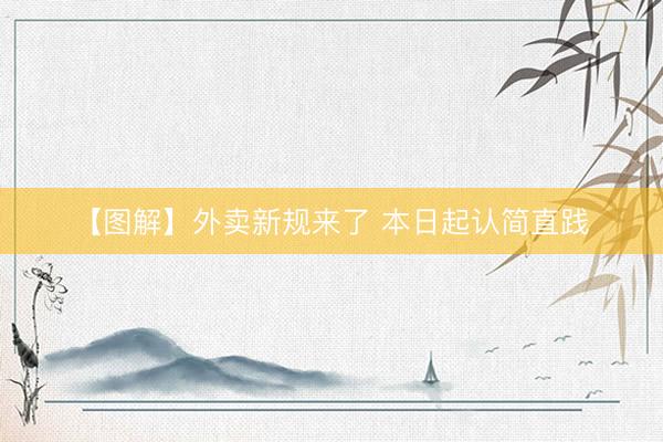 【图解】外卖新规来了 本日起认简直践